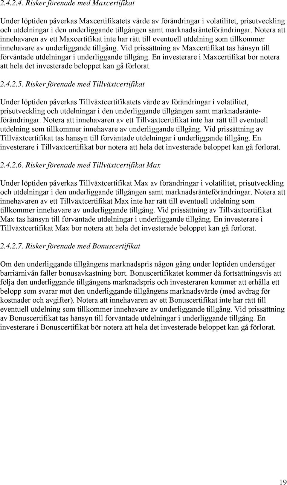 Vid prissättning av Maxcertifikat tas hänsyn till förväntade utdelningar i underliggande tillgång. En investerare i Maxcertifikat bör notera att hela det investerade beloppet kan gå förlorat. 2.4.2.5.