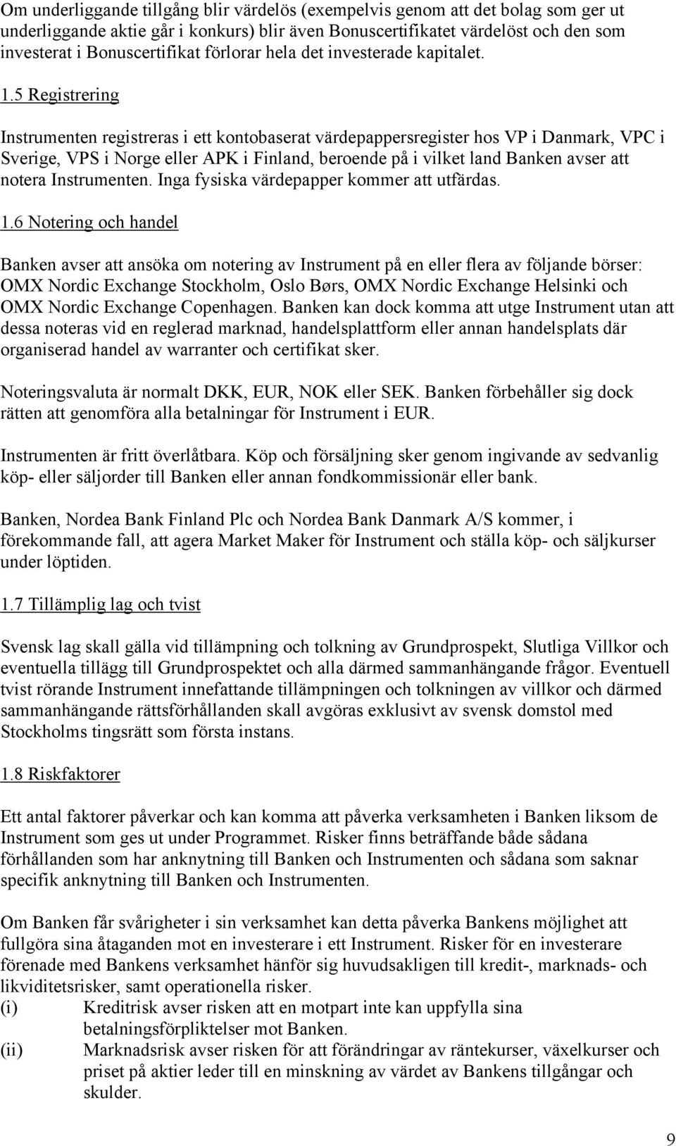 5 Registrering Instrumenten registreras i ett kontobaserat värdepappersregister hos VP i Danmark, VPC i Sverige, VPS i Norge eller APK i Finland, beroende på i vilket land Banken avser att notera