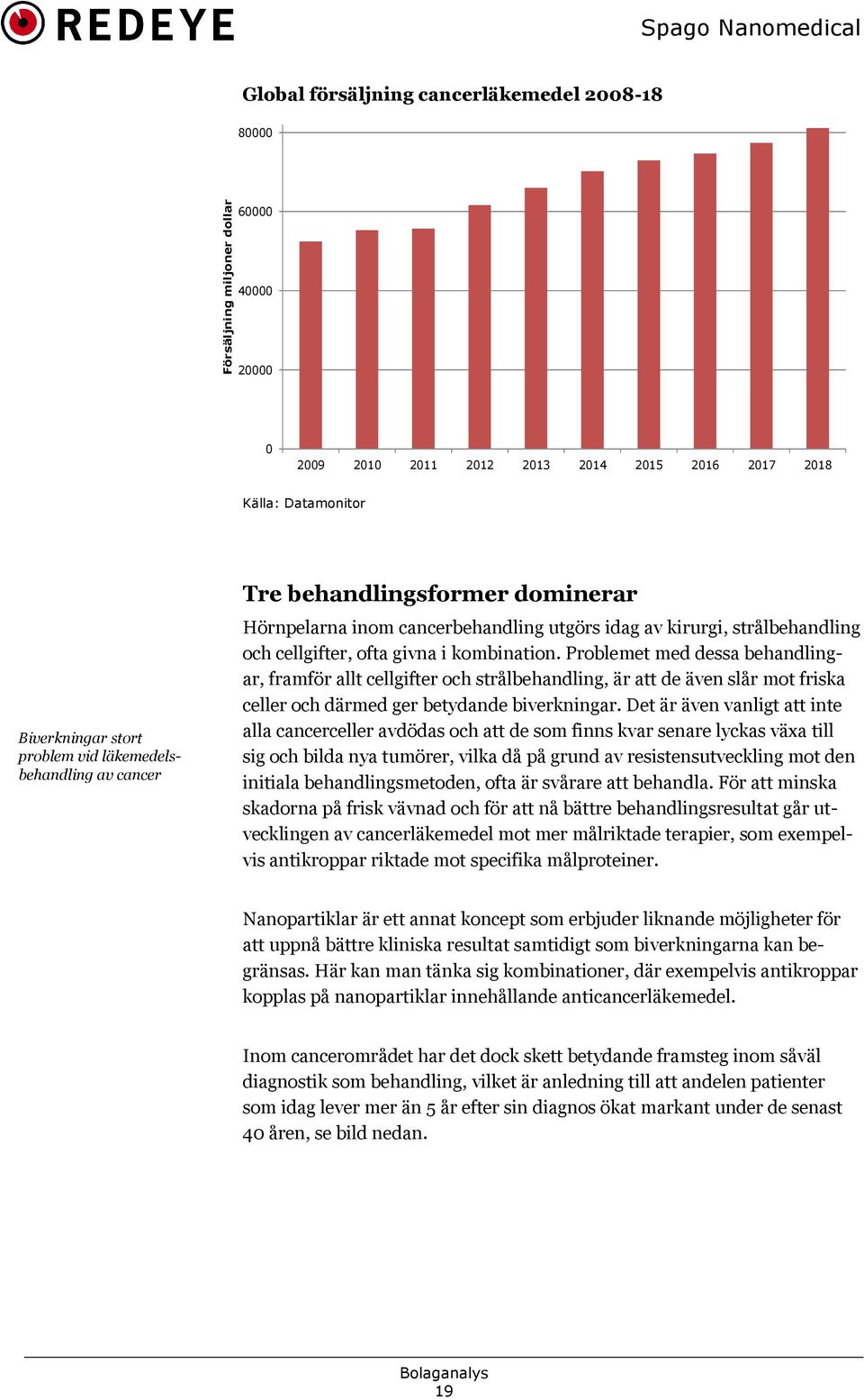 Problemet med dessa behandling! ar, framför allt cellgifter och strålbehandling, är att de även slår mot friska celler och därmed ger betydande biverkningar.