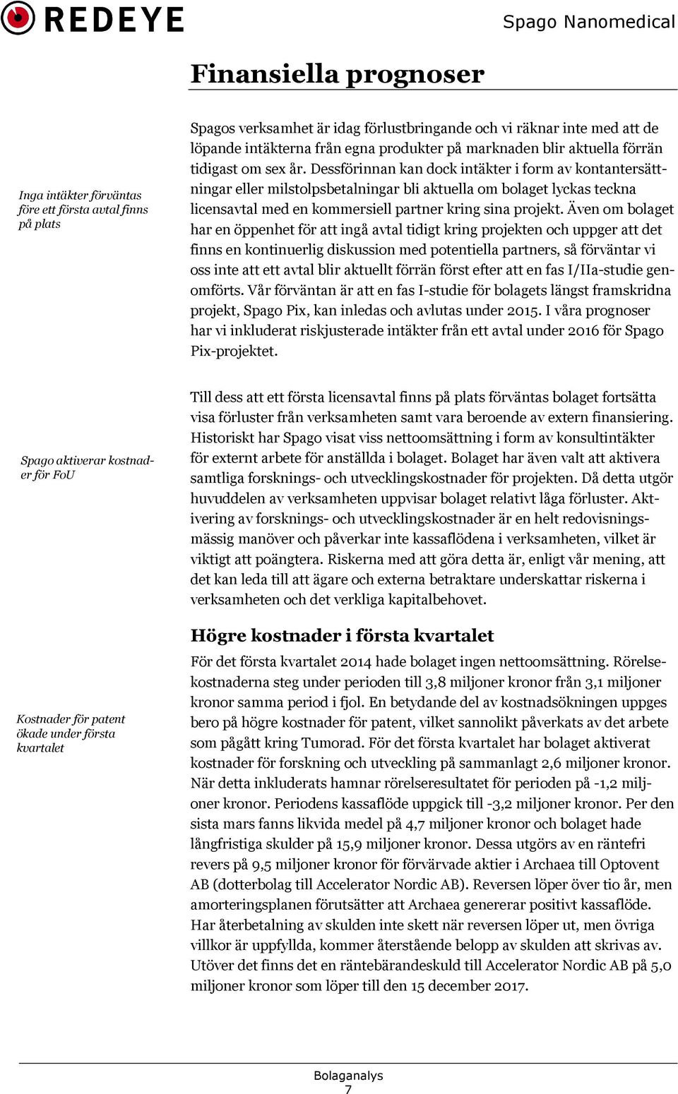 ningar eller milstolpsbetalningar bli aktuella om bolaget lyckas teckna licensavtal med en kommersiell partner kring sina projekt.