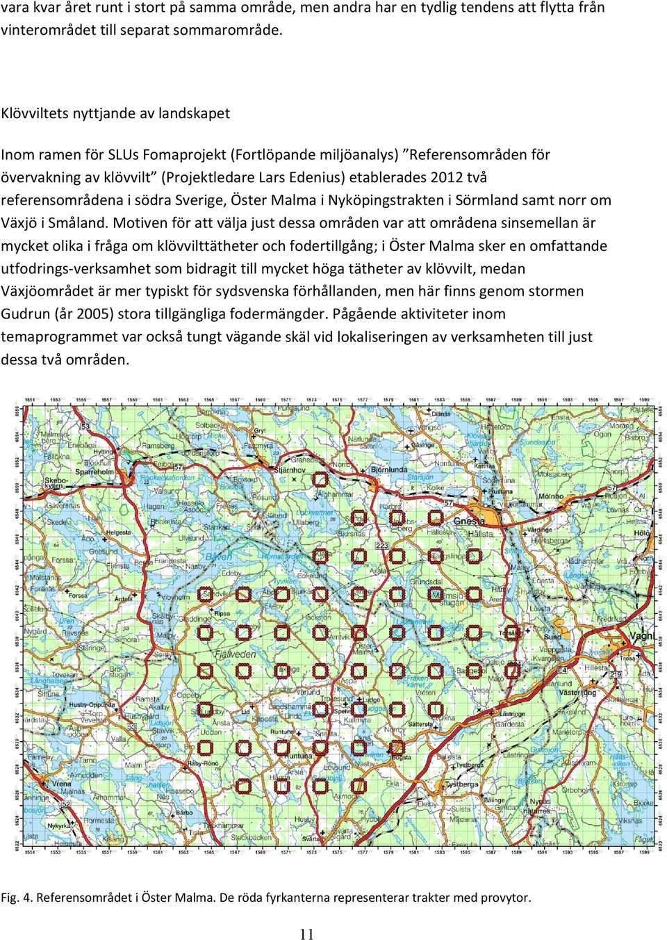 referensområdena i södra Sverige, Öster Malma i Nyköpingstrakten i Sörmland samt norr om Växjö i Småland.