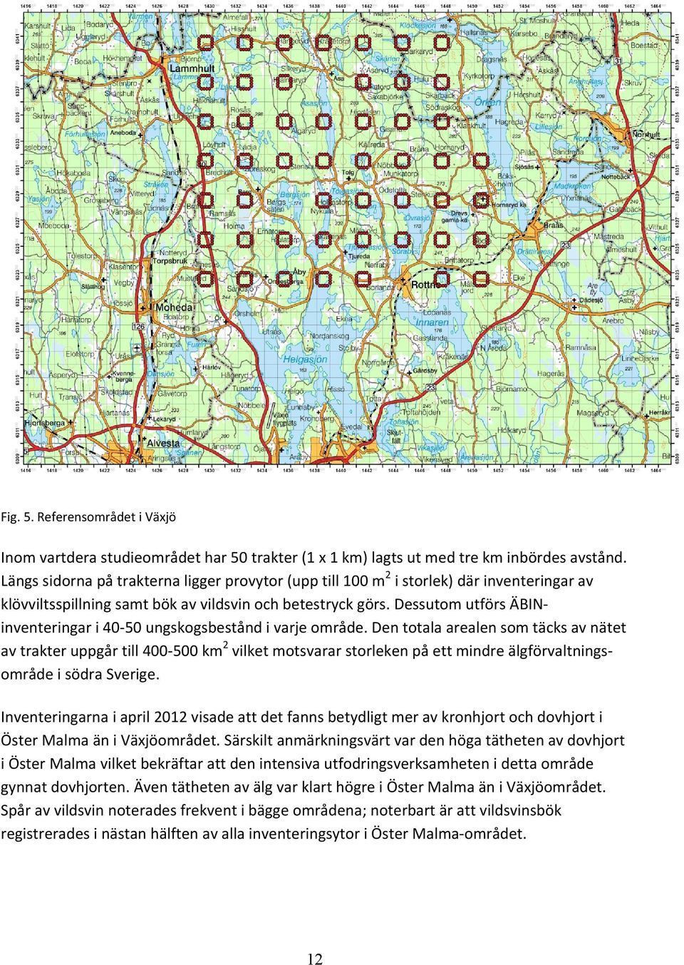 Dessutom utförs ÄBIN inventeringar i 40 50 ungskogsbestånd i varje område.