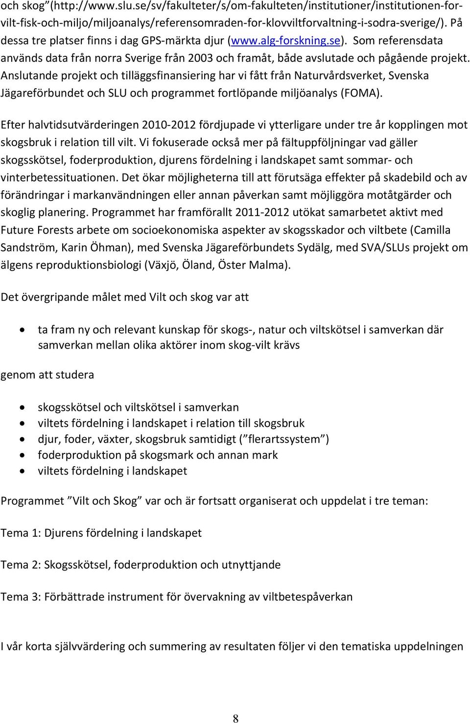 Anslutande projekt och tilläggsfinansiering har vi fått från Naturvårdsverket, Svenska Jägareförbundet och SLU och programmet fortlöpande miljöanalys (FOMA).