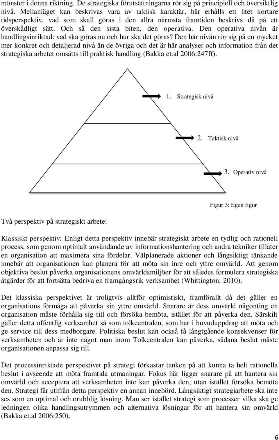 Och så den sista biten, den operativa. Den operativa nivån är handlingsinriktad: vad ska göras nu och hur ska det göras?