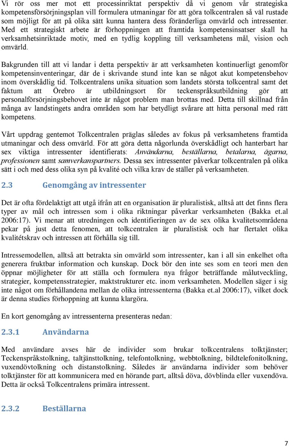 Med ett strategiskt arbete är förhoppningen att framtida kompetensinsatser skall ha verksamhetsinriktade motiv, med en tydlig koppling till verksamhetens mål, vision och omvärld.