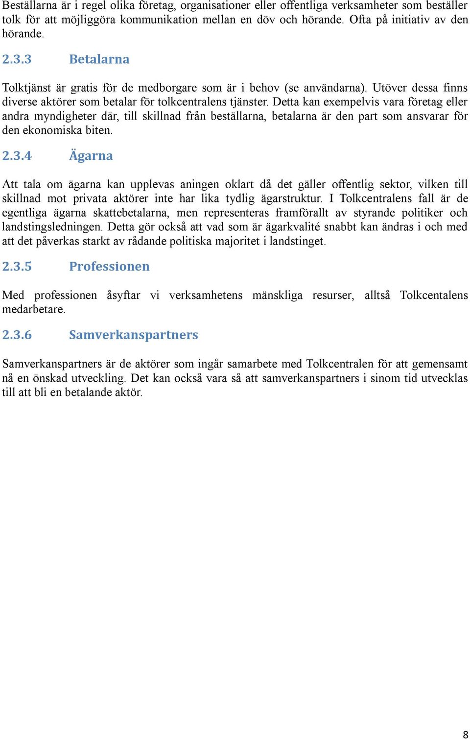 Detta kan exempelvis vara företag eller andra myndigheter där, till skillnad från beställarna, betalarna är den part som ansvarar för den ekonomiska biten. 2.3.