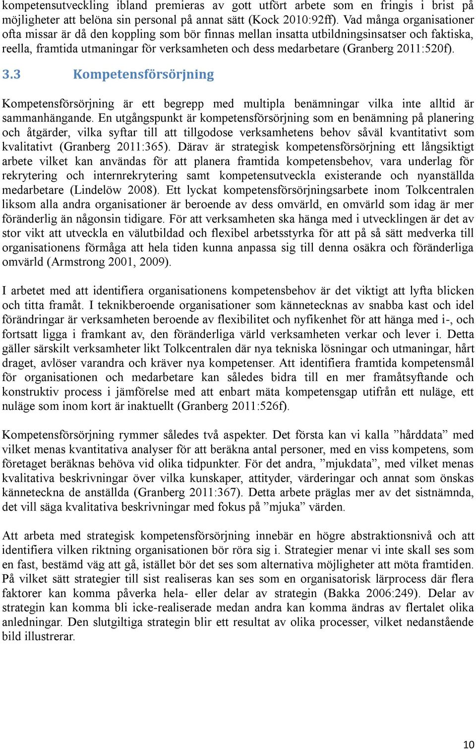 2011:520f). 3.3 Kompetensförsörjning Kompetensförsörjning är ett begrepp med multipla benämningar vilka inte alltid är sammanhängande.