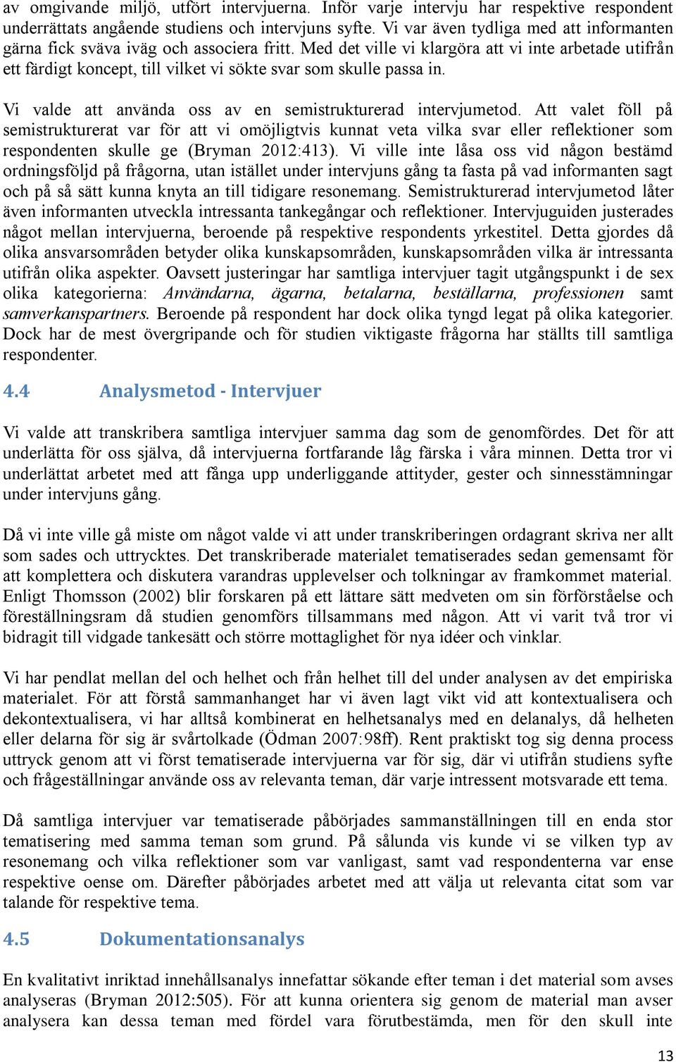 Med det ville vi klargöra att vi inte arbetade utifrån ett färdigt koncept, till vilket vi sökte svar som skulle passa in. Vi valde att använda oss av en semistrukturerad intervjumetod.