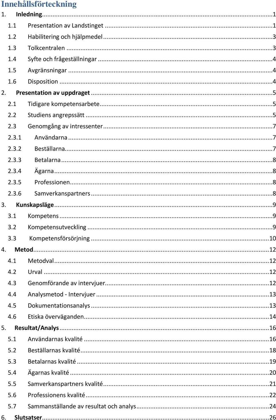 ..8 2.3.5 Professionen...8 2.3.6 Samverkanspartners...8 3. Kunskapsläge...9 3.1 Kompetens...9 3.2 Kompetensutveckling...9 3.3 Kompetensförsörjning... 10 4. Metod... 12 4.1 Metodval... 12 4.2 Urval.