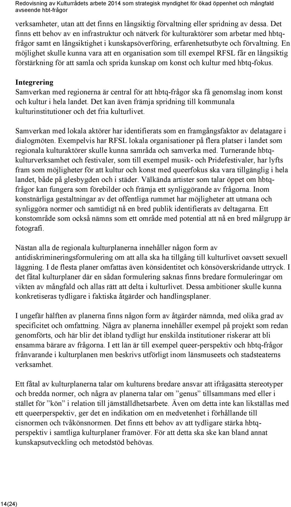 En möjlighet skulle kunna vara att en organisation som till exempel RFSL får en långsiktig förstärkning för att samla och sprida kunskap om konst och kultur med hbtq-fokus.