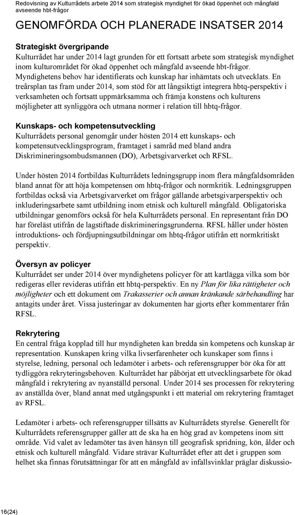 En treårsplan tas fram under 2014, som stöd för att långsiktigt integrera hbtq-perspektiv i verksamheten och fortsatt uppmärksamma och främja konstens och kulturens möjligheter att synliggöra och