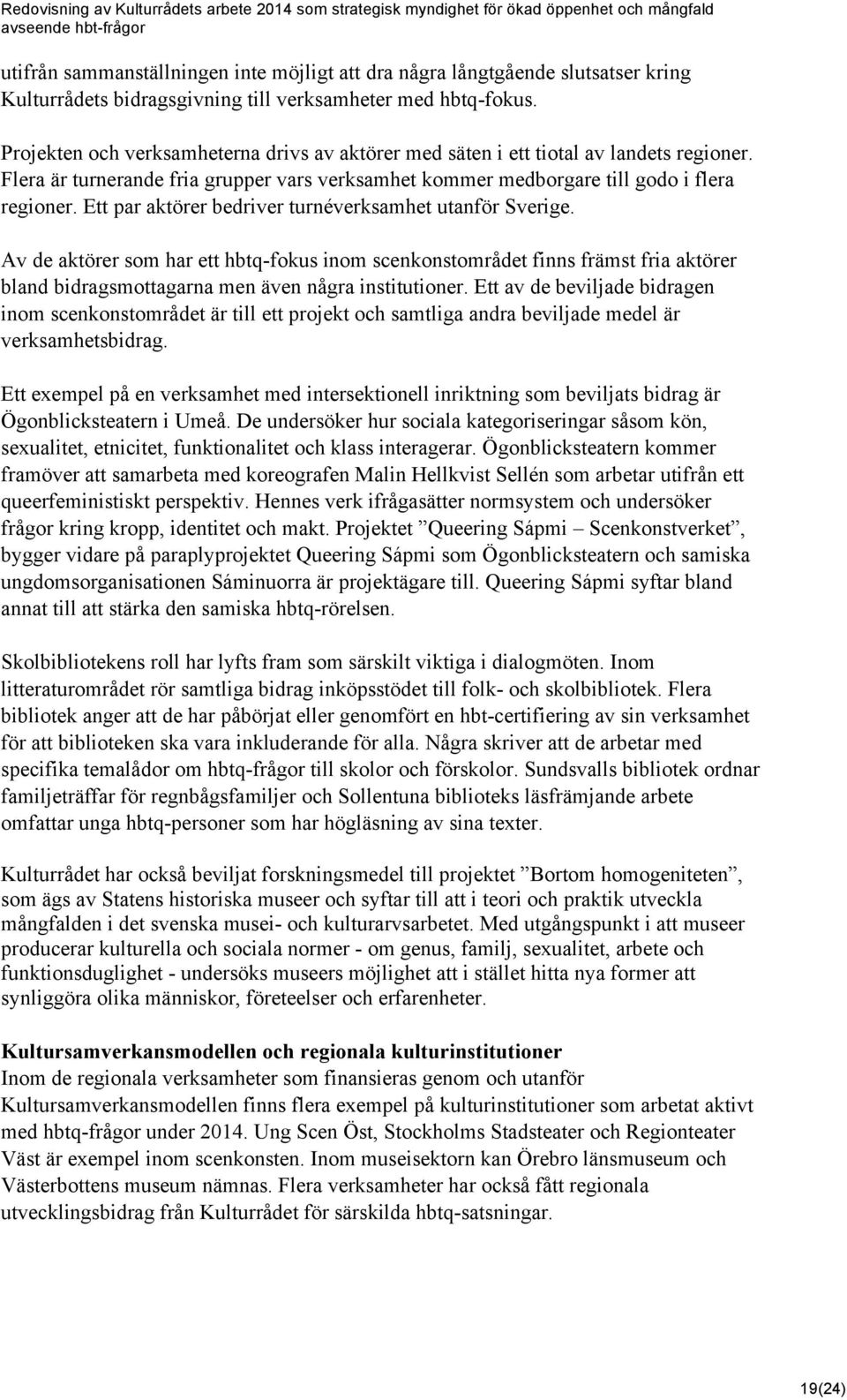 Ett par aktörer bedriver turnéverksamhet utanför Sverige. Av de aktörer som har ett hbtq-fokus inom scenkonstområdet finns främst fria aktörer bland bidragsmottagarna men även några institutioner.