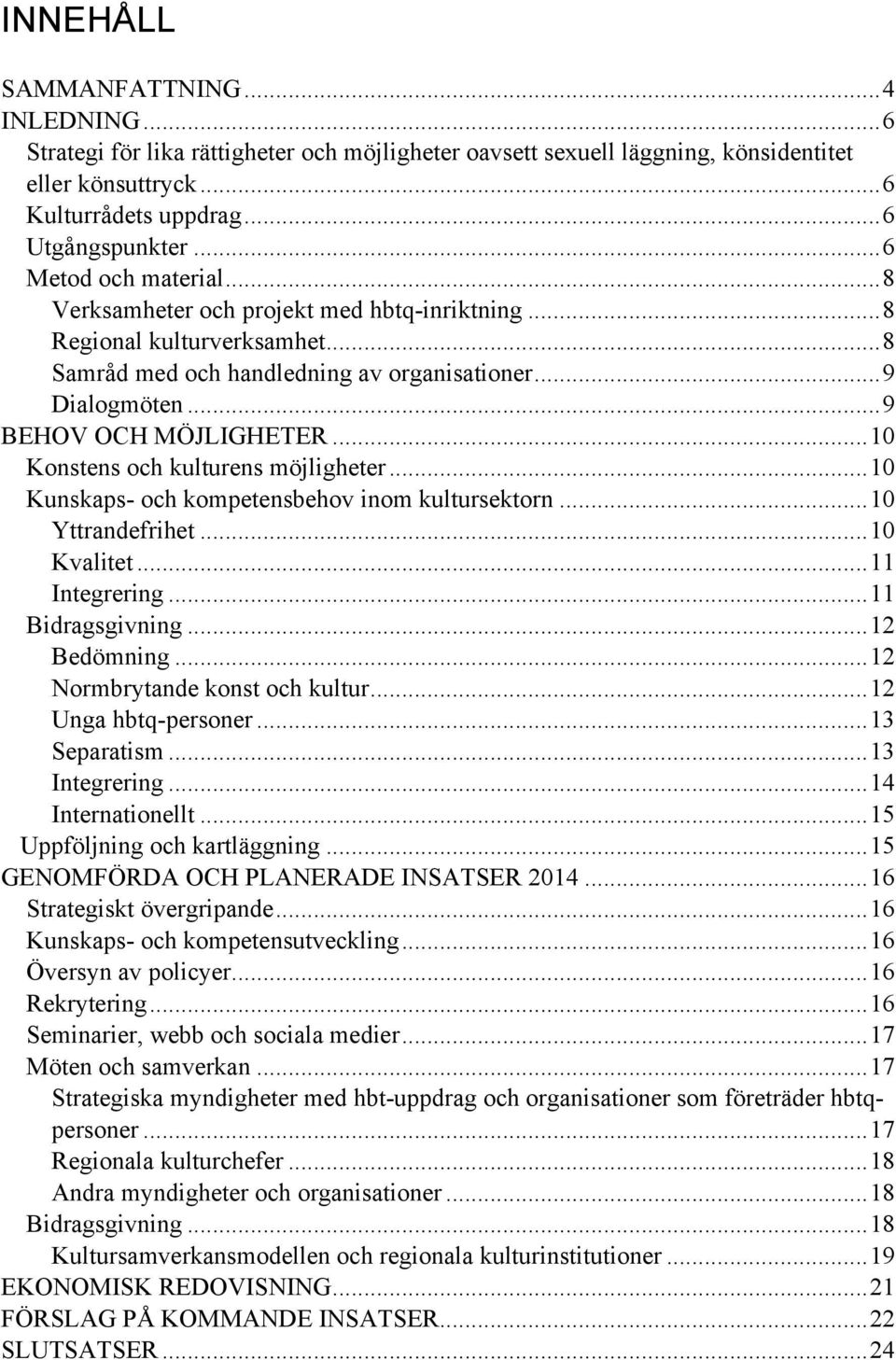 ..10 Konstens och kulturens möjligheter...10 Kunskaps- och kompetensbehov inom kultursektorn...10 Yttrandefrihet...10 Kvalitet...11 Integrering...11 Bidragsgivning...12 Bedömning.