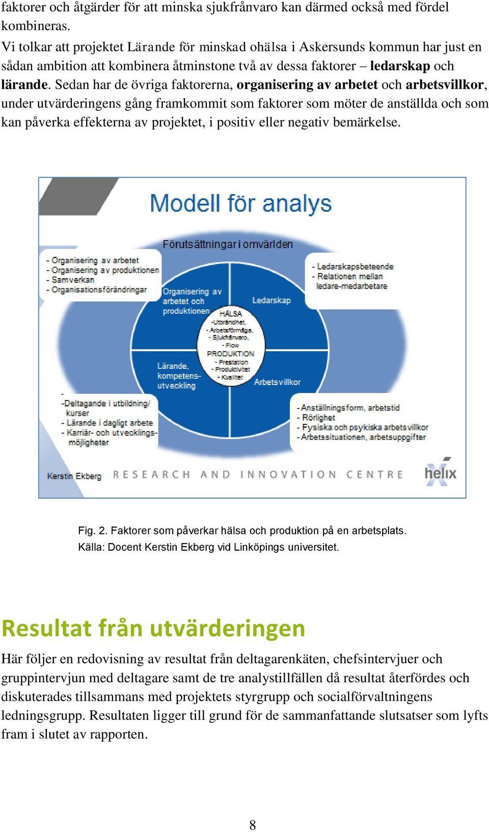 Sedan har de övriga faktorerna, organisering av arbetet och arbetsvillkor, under utvärderingens gång framkommit som faktorer som möter de anställda och som kan påverka effekterna av projektet, i