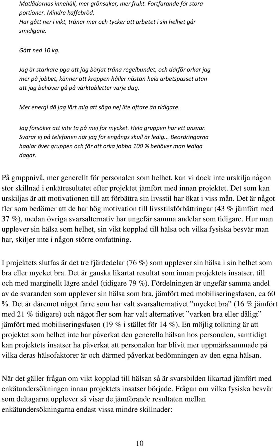 Mer energi då jag lärt mig att säga nej lite oftare än tidigare. Jag försöker att inte ta på mej för mycket. Hela gruppen har ett ansvar. Svarar ej på telefonen när jag för engångs skull är ledig.