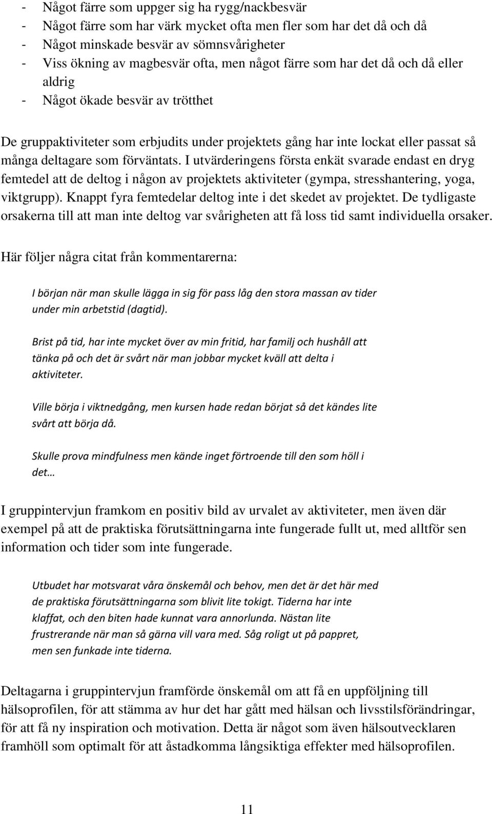 I utvärderingens första enkät svarade endast en dryg femtedel att de deltog i någon av projektets aktiviteter (gympa, stresshantering, yoga, viktgrupp).