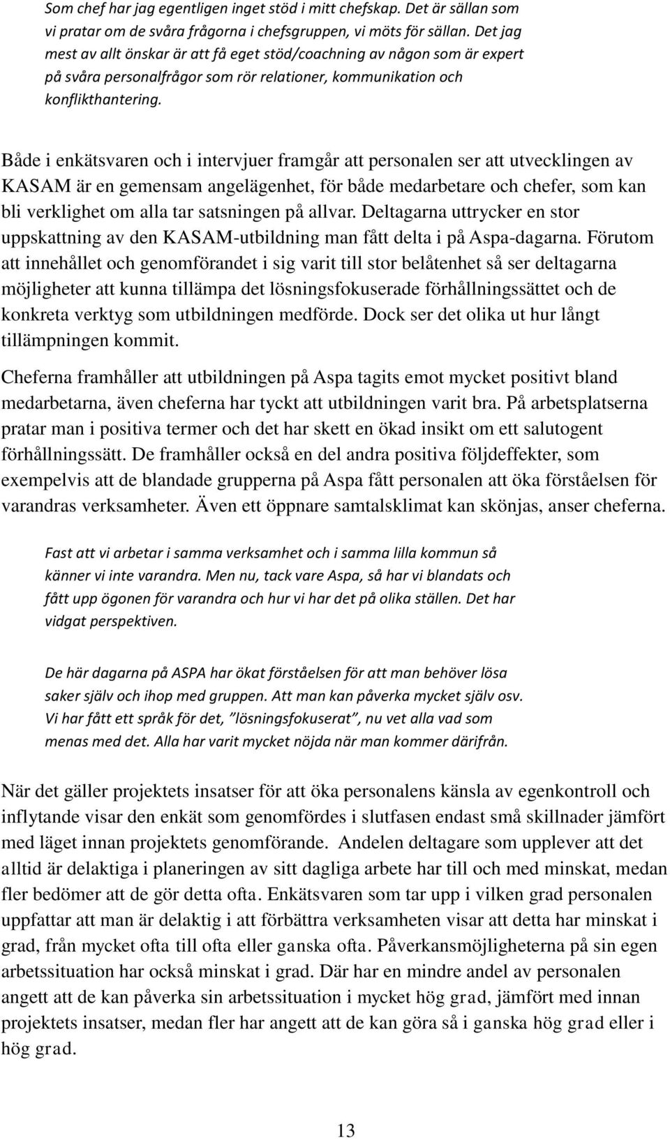 Både i enkätsvaren och i intervjuer framgår att personalen ser att utvecklingen av KASAM är en gemensam angelägenhet, för både medarbetare och chefer, som kan bli verklighet om alla tar satsningen på