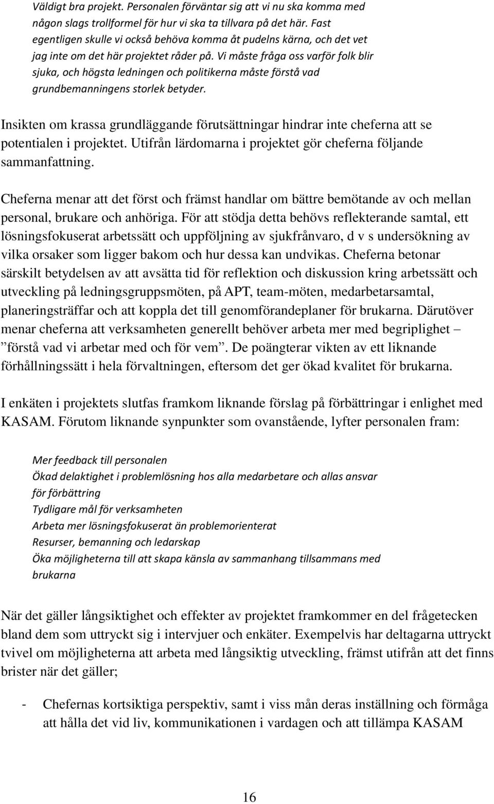 Vi måste fråga oss varför folk blir sjuka, och högsta ledningen och politikerna måste förstå vad grundbemanningens storlek betyder.