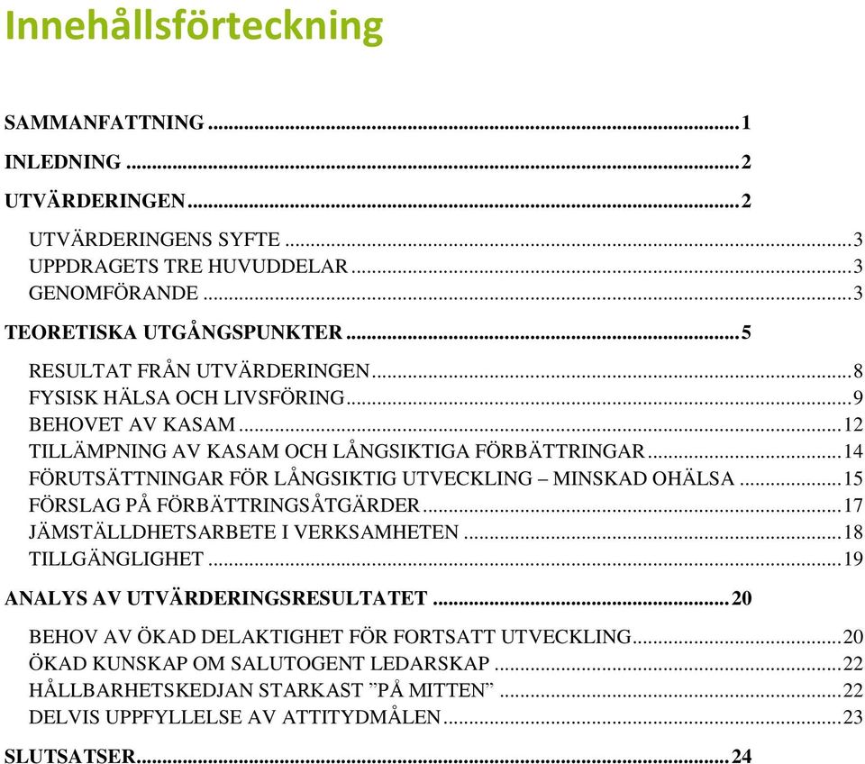 .. 14 FÖRUTSÄTTNINGAR FÖR LÅNGSIKTIG UTVECKLING MINSKAD OHÄLSA... 15 FÖRSLAG PÅ FÖRBÄTTRINGSÅTGÄRDER... 17 JÄMSTÄLLDHETSARBETE I VERKSAMHETEN... 18 TILLGÄNGLIGHET.