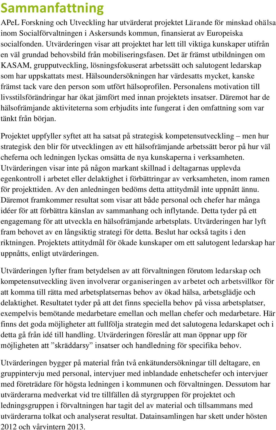 Det är främst utbildningen om KASAM, grupputveckling, lösningsfokuserat arbetssätt och salutogent ledarskap som har uppskattats mest.