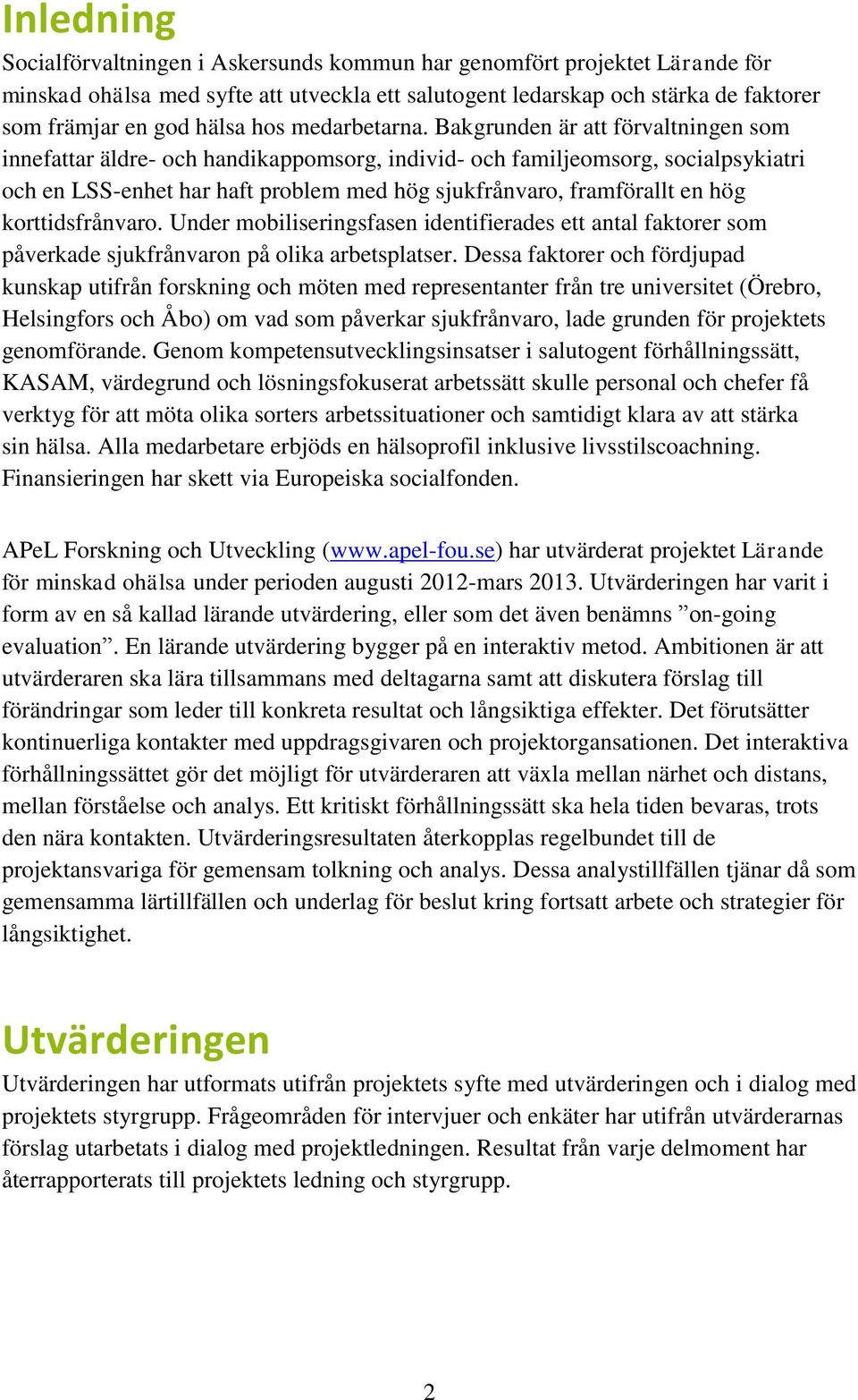 Bakgrunden är att förvaltningen som innefattar äldre- och handikappomsorg, individ- och familjeomsorg, socialpsykiatri och en LSS-enhet har haft problem med hög sjukfrånvaro, framförallt en hög