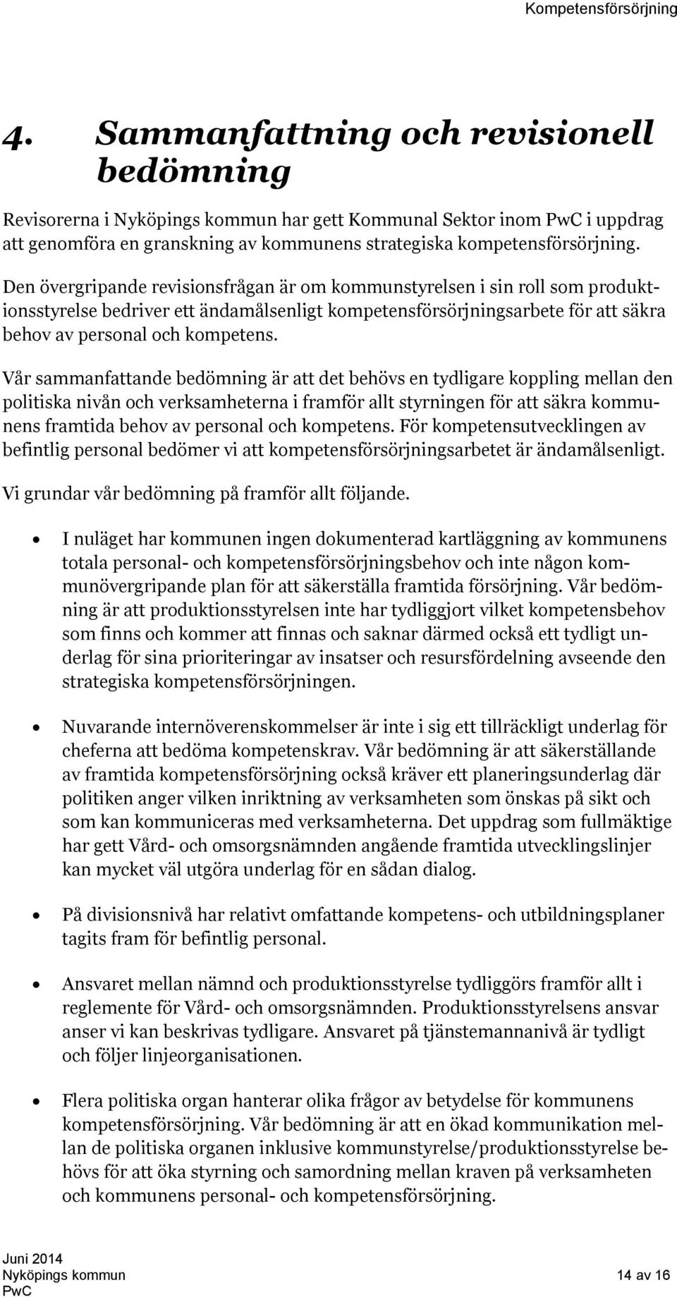 Vår sammanfattande bedömning är att det behövs en tydligare koppling mellan den politiska nivån och verksamheterna i framför allt styrningen för att säkra kommunens framtida behov av personal och