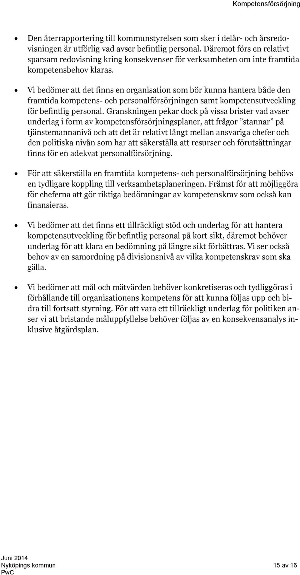 Vi bedömer att det finns en organisation som bör kunna hantera både den framtida kompetens- och personalförsörjningen samt kompetensutveckling för befintlig personal.