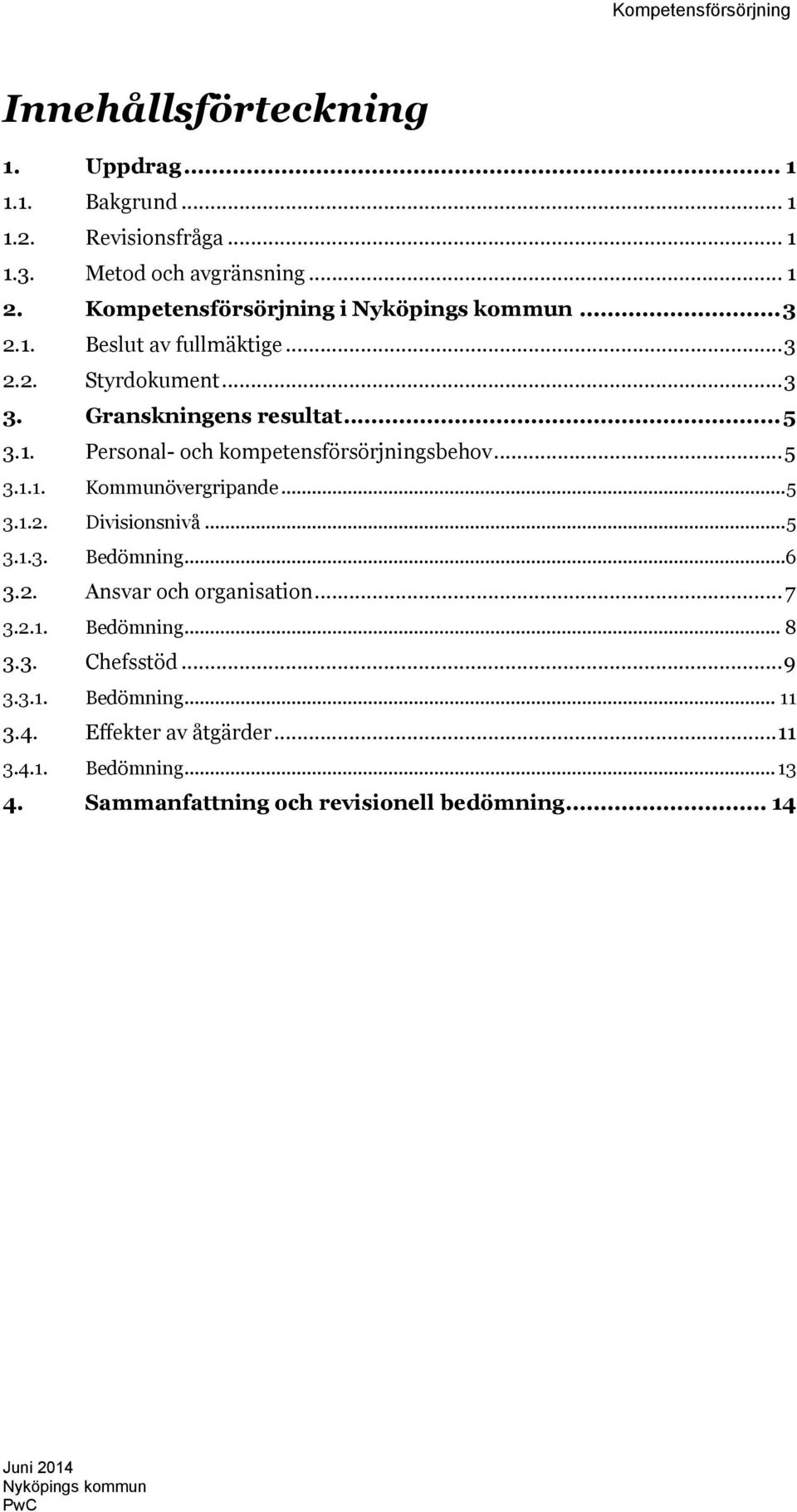 ..5 3.1.1. Kommunövergripande...5 3.1.2. Divisionsnivå...5 3.1.3. Bedömning...6 3.2. Ansvar och organisation...7 3.2.1. Bedömning... 8 3.3. Chefsstöd.