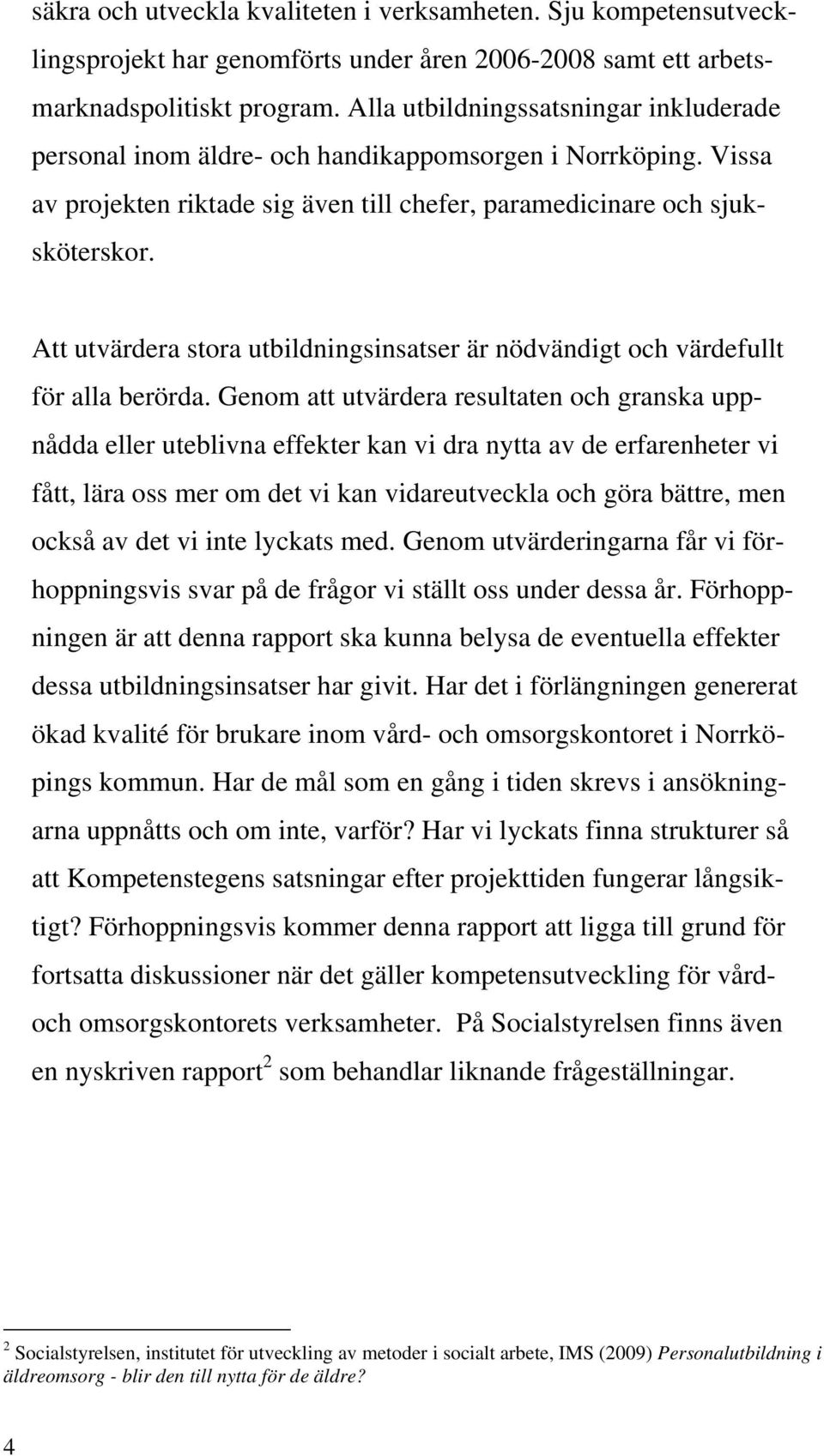 Att utvärdera stora utbildningsinsatser är nödvändigt och värdefullt för alla berörda.