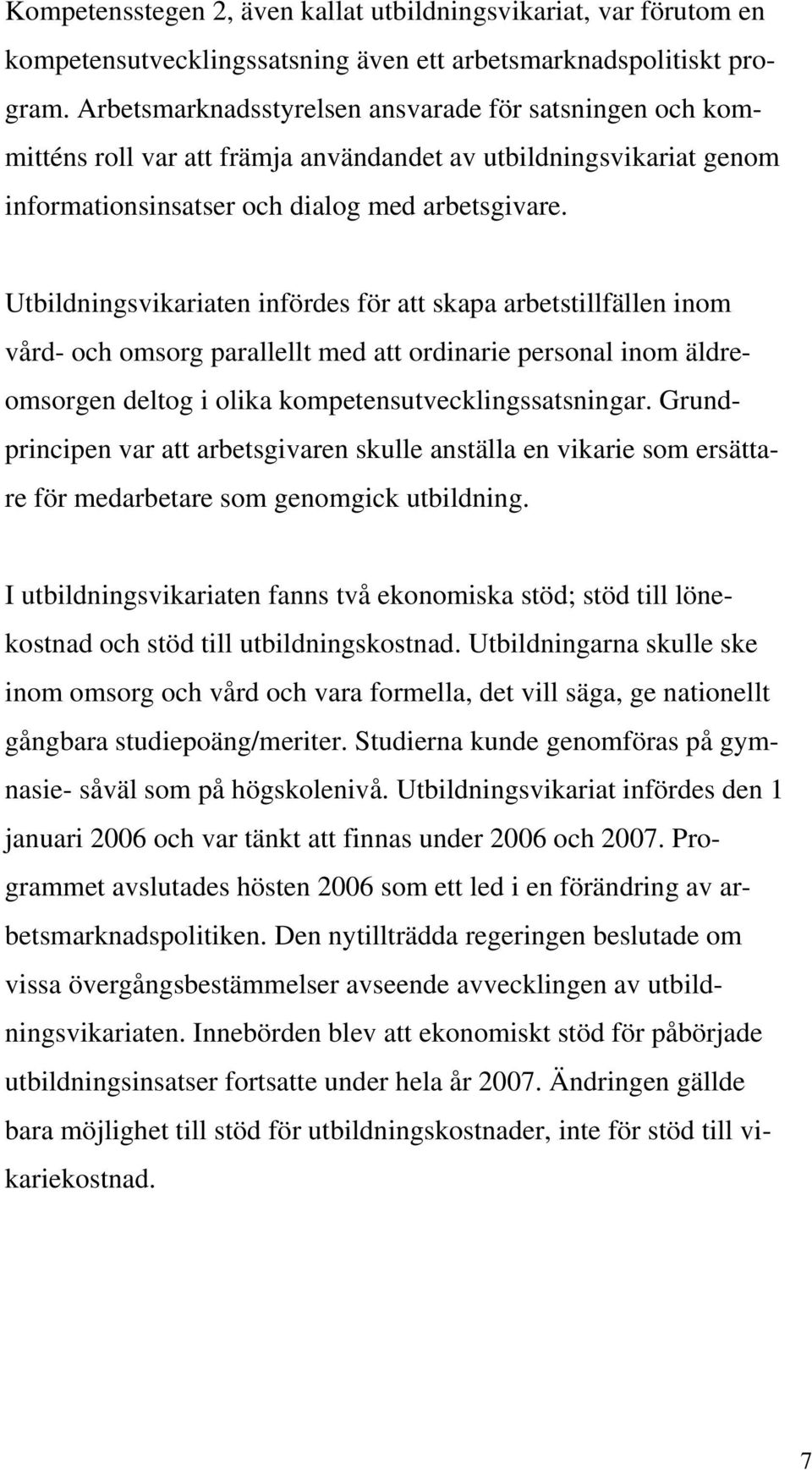 Utbildningsvikariaten infördes för att skapa arbetstillfällen inom vård- och omsorg parallellt med att ordinarie personal inom äldreomsorgen deltog i olika kompetensutvecklingssatsningar.