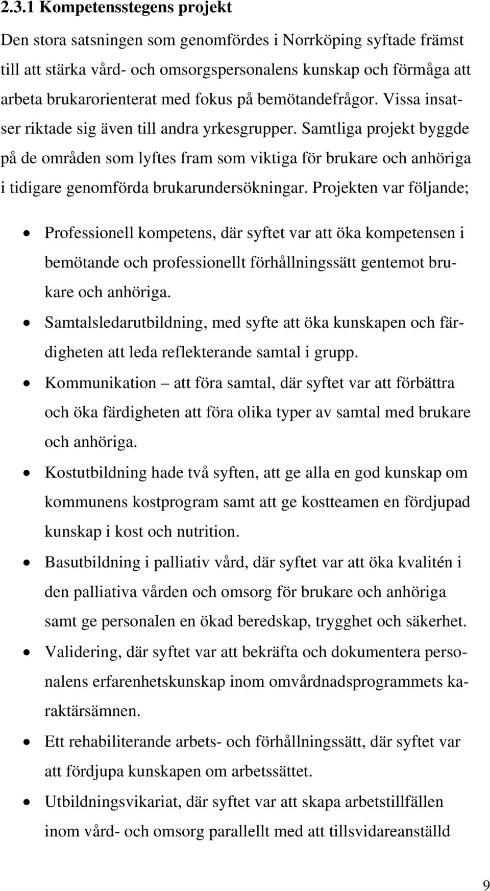 Samtliga projekt byggde på de områden som lyftes fram som viktiga för brukare och anhöriga i tidigare genomförda brukarundersökningar.