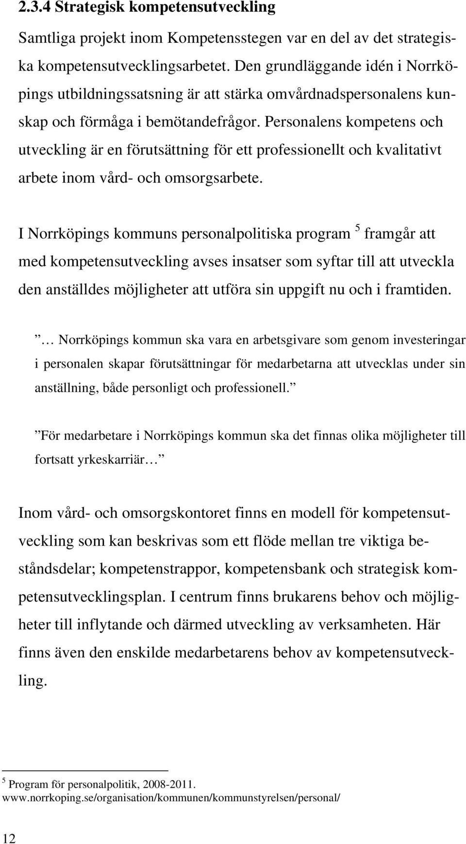 Personalens kompetens och utveckling är en förutsättning för ett professionellt och kvalitativt arbete inom vård- och omsorgsarbete.