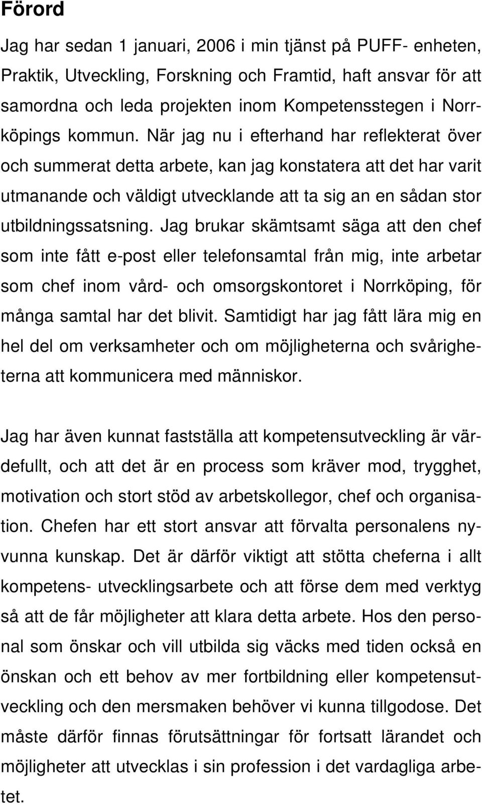 Jag brukar skämtsamt säga att den chef som inte fått e-post eller telefonsamtal från mig, inte arbetar som chef inom vård- och omsorgskontoret i Norrköping, för många samtal har det blivit.