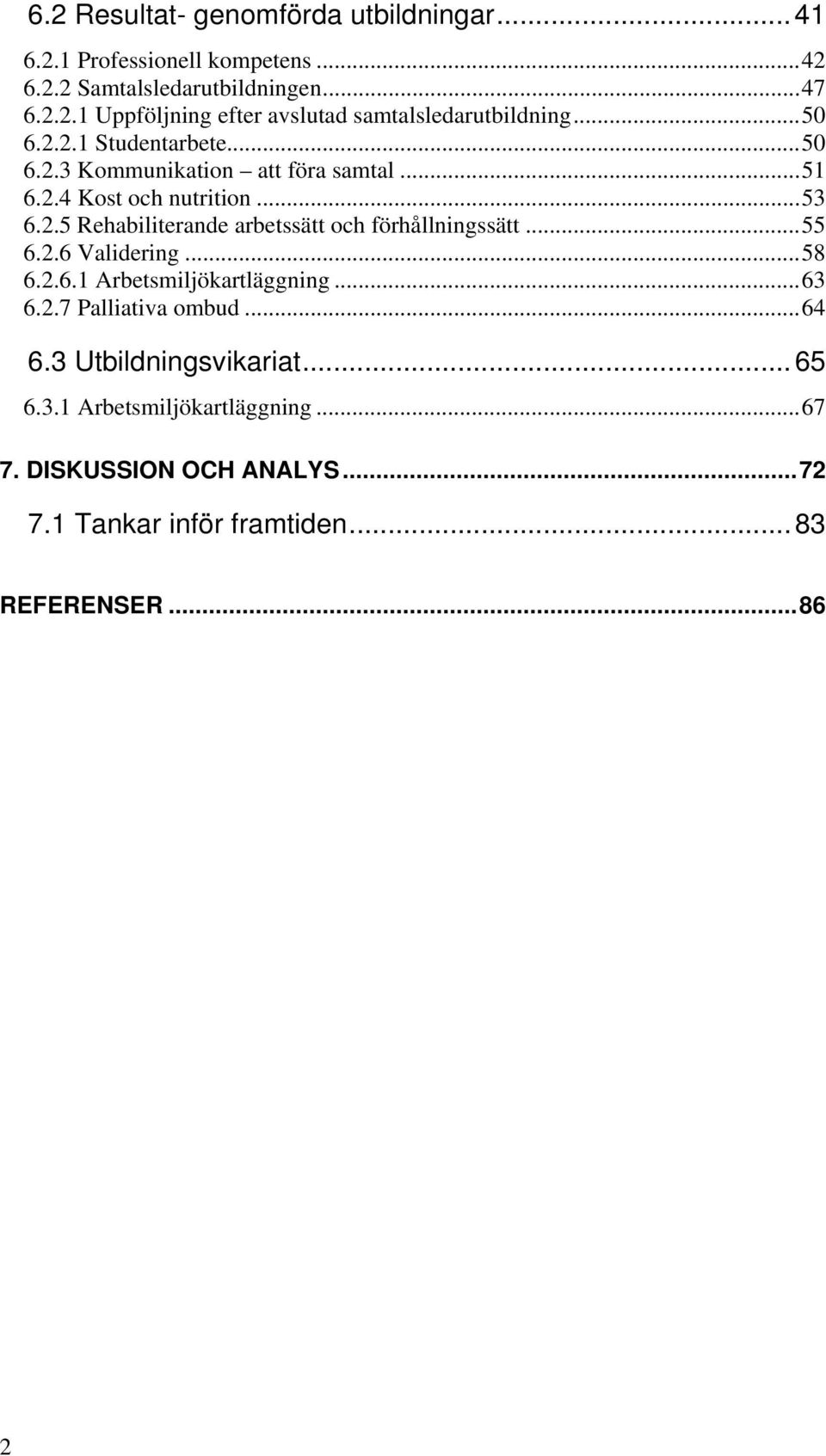 ..55 6.2.6 Validering...58 6.2.6.1 Arbetsmiljökartläggning...63 6.2.7 Palliativa ombud...64 6.3 Utbildningsvikariat...65 6.3.1 Arbetsmiljökartläggning...67 7.