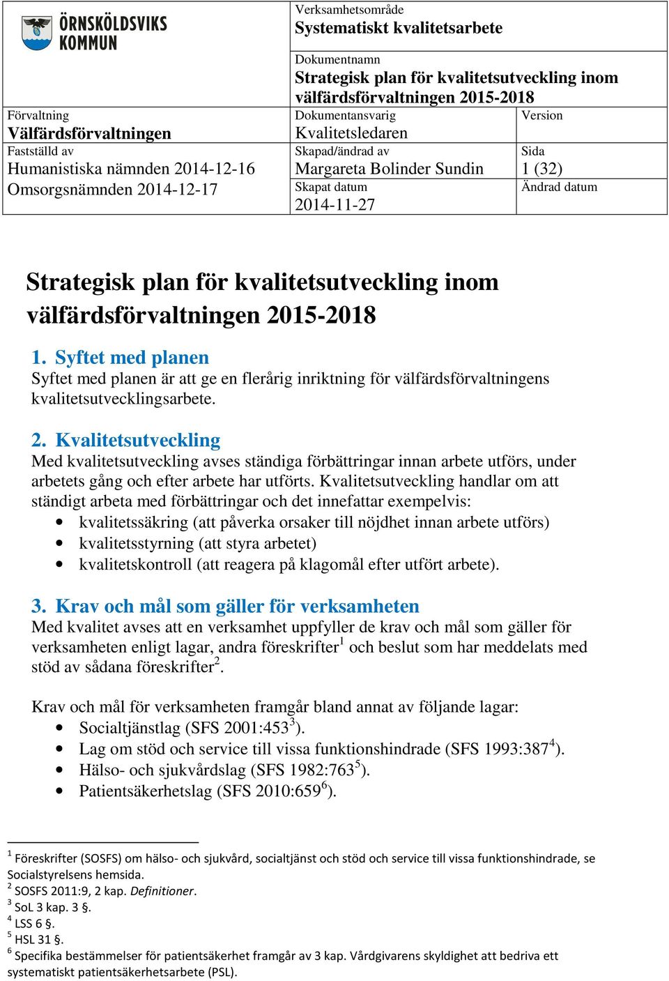 för kvalitetsutveckling inom välfärdsförvaltningen - 1. Syftet med planen Syftet med planen är att ge en flerårig inriktning för välfärdsförvaltningens kvalitetsutvecklingsarbete. 2.