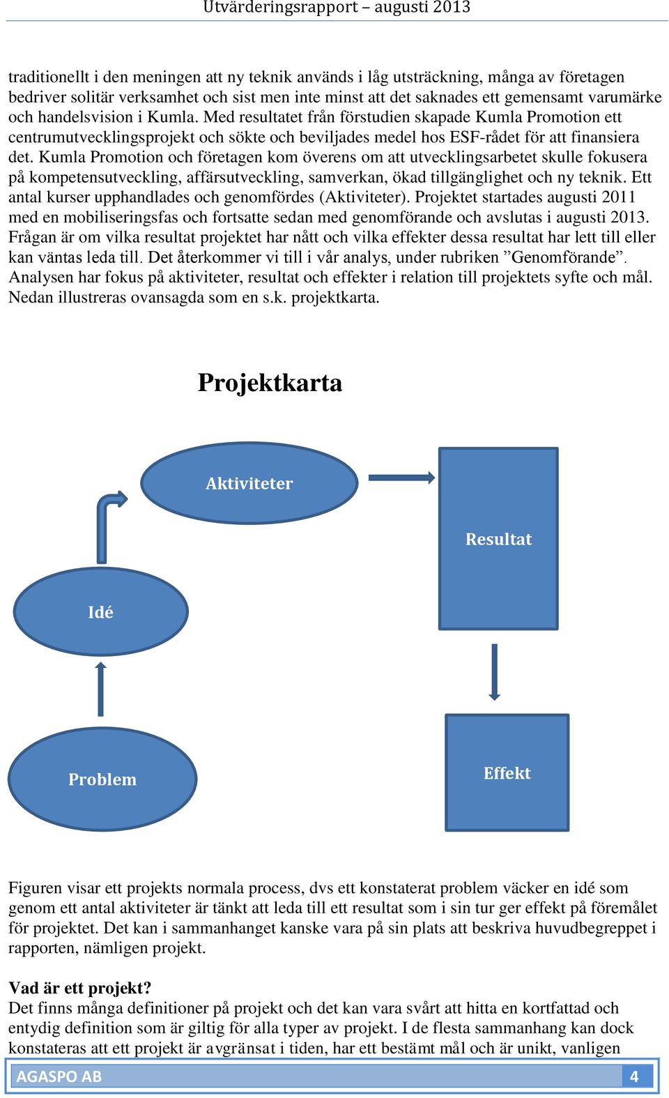 Kumla Promotion och företagen kom överens om att utvecklingsarbetet skulle fokusera på kompetensutveckling, affärsutveckling, samverkan, ökad tillgänglighet och ny teknik.