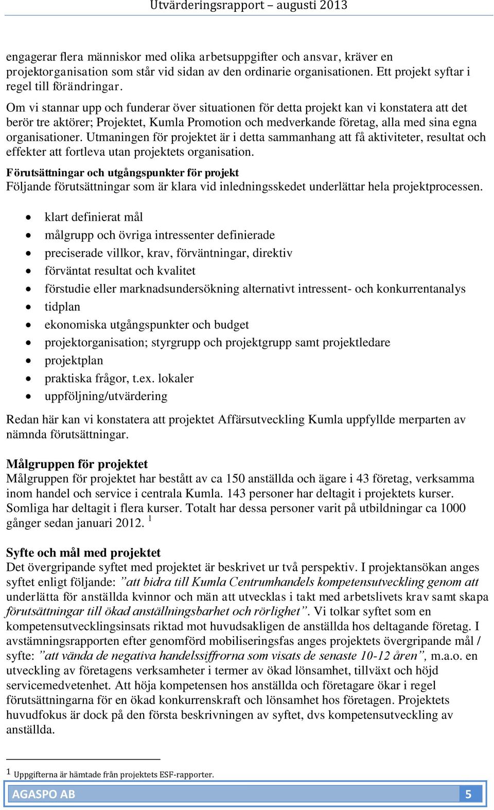 Utmaningen för projektet är i detta sammanhang att få aktiviteter, resultat och effekter att fortleva utan projektets organisation.