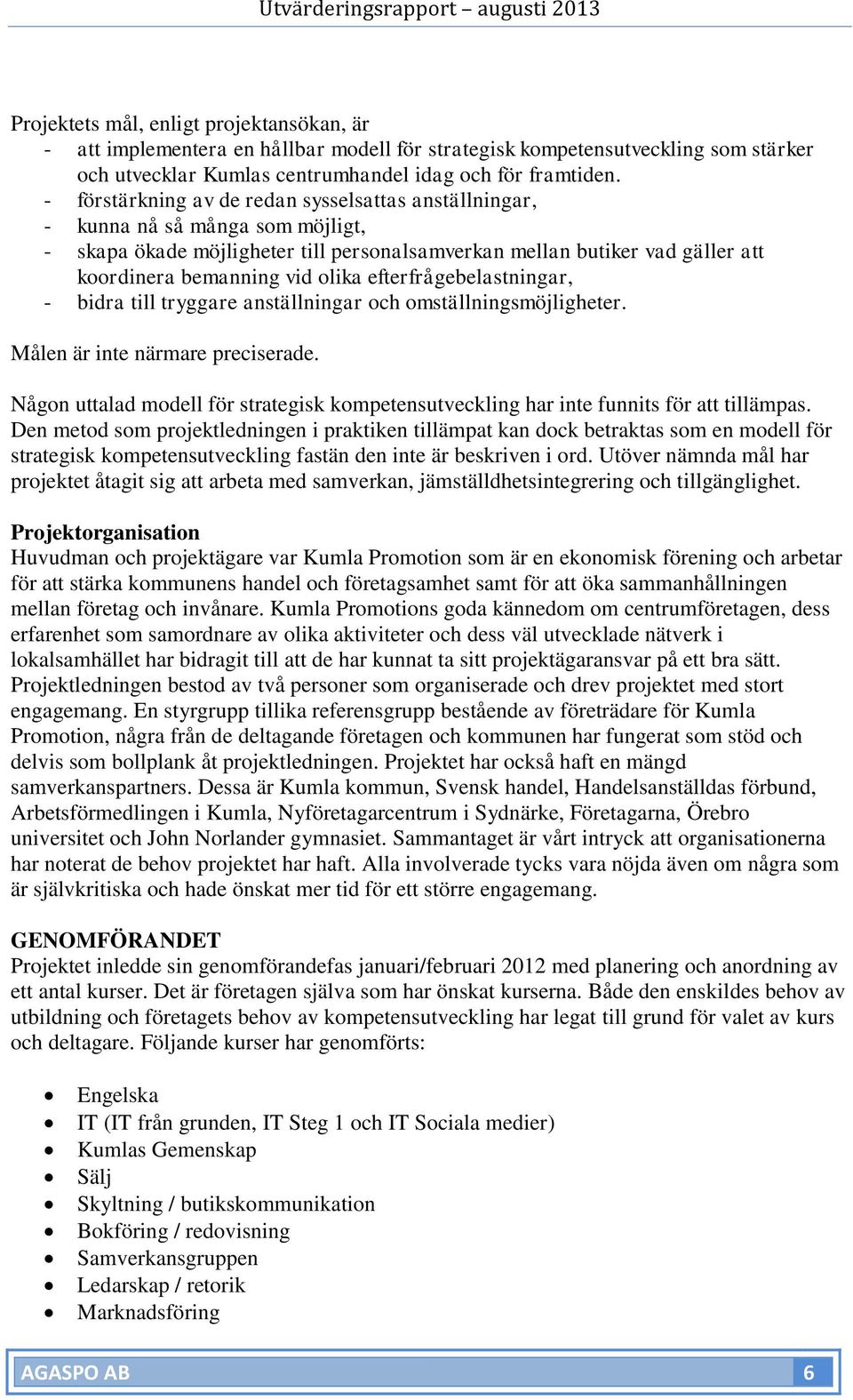 efterfrågebelastningar, - bidra till tryggare anställningar och omställningsmöjligheter. Målen är inte närmare preciserade.