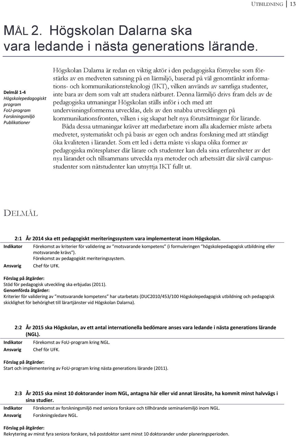 lärmiljö, baserad på väl genomtänkt informations- och kommunikationsteknologi (IKT), vilken används av samtliga studenter, inte bara av dem som valt att studera nätburet.