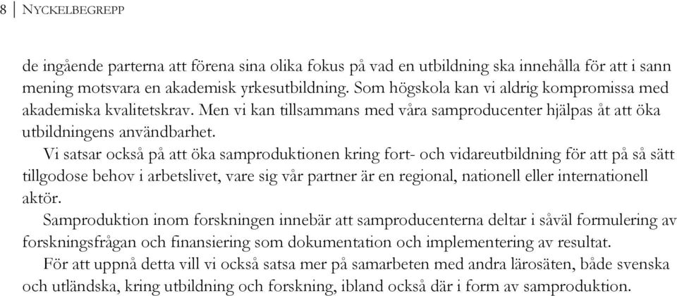 Vi satsar också på att öka samproduktionen kring fort- och vidareutbildning för att på så sätt tillgodose behov i arbetslivet, vare sig vår partner är en regional, nationell eller internationell