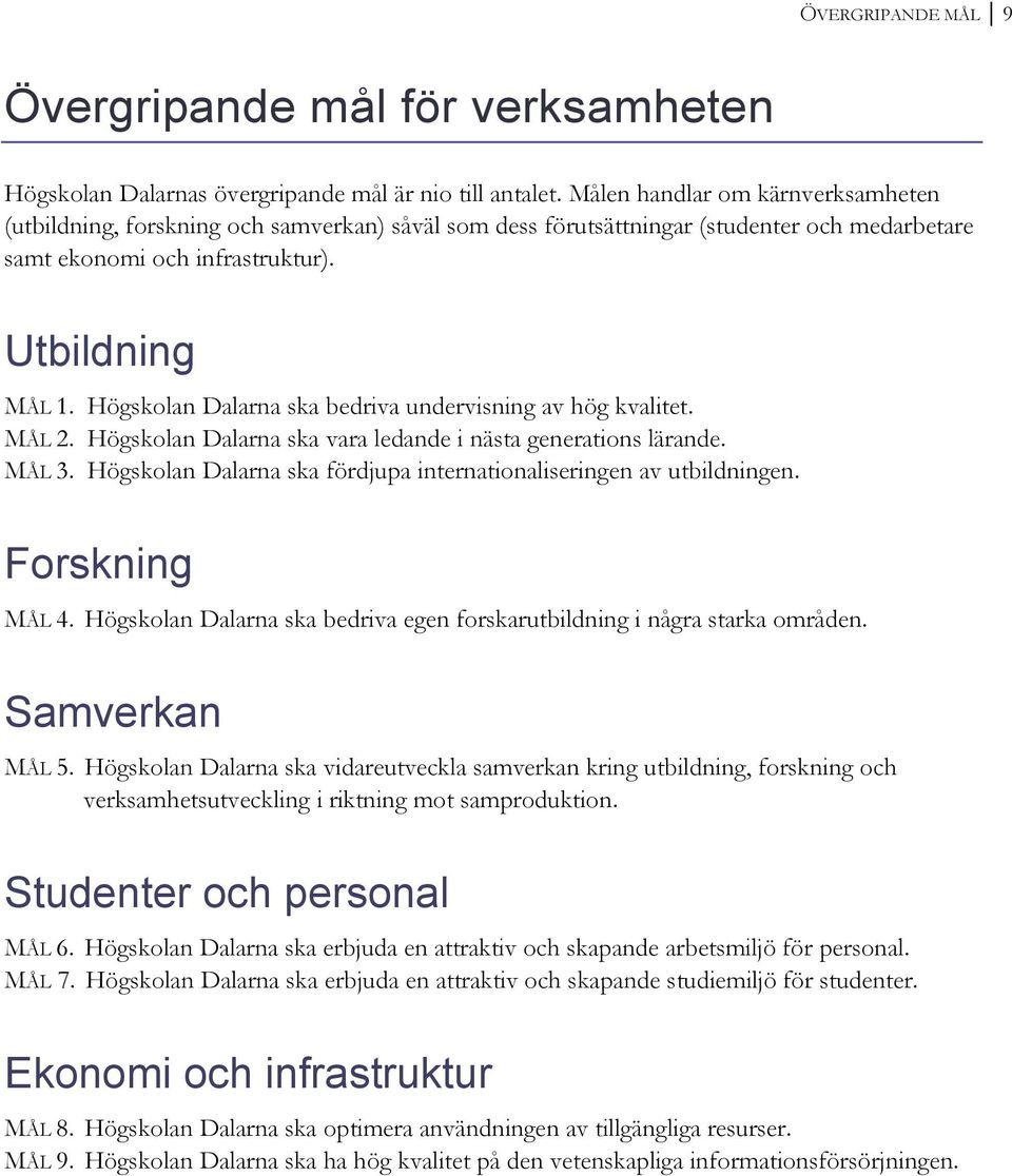 Högskolan Dalarna ska bedriva undervisning av hög kvalitet. MÅL 2. Högskolan Dalarna ska vara ledande i nästa generations lärande. MÅL 3.