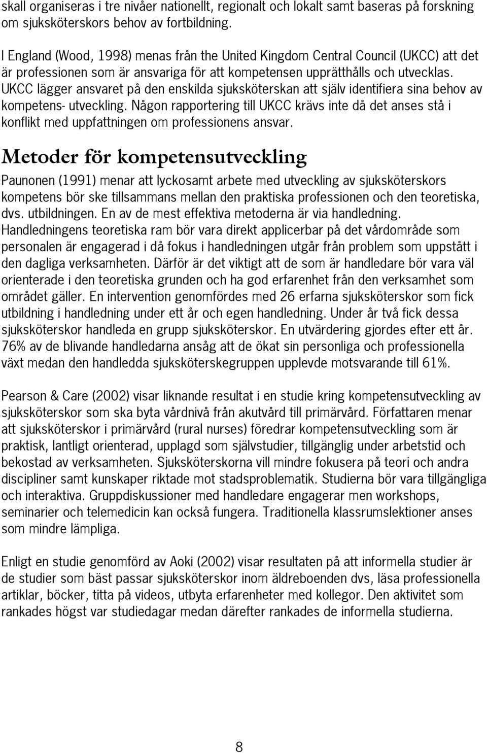 UKCC lägger ansvaret på den enskilda sjuksköterskan att själv identifiera sina behov av kompetens- utveckling.