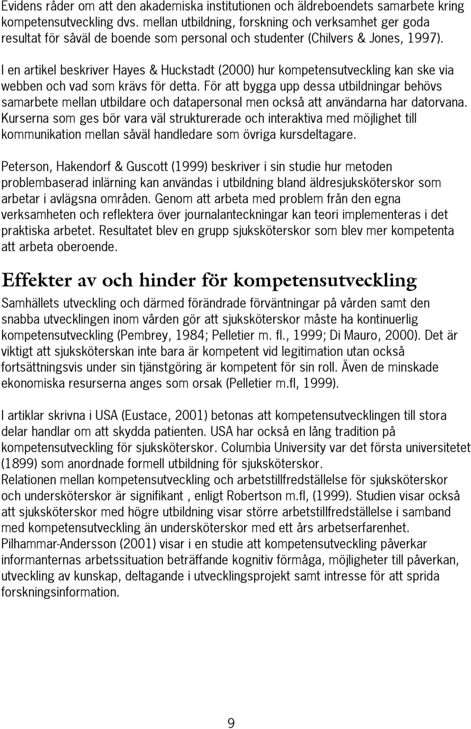 I en artikel beskriver Hayes & Huckstadt (2000) hur kompetensutveckling kan ske via webben och vad som krävs för detta.