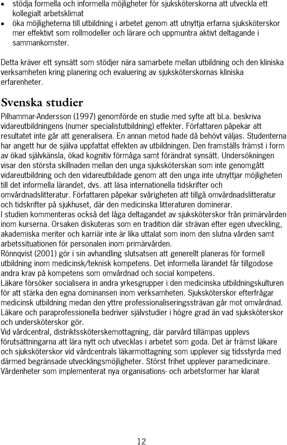 Detta kräver ett synsätt som stödjer nära samarbete mellan utbildning och den kliniska verksamheten kring planering och evaluering av sjuksköterskornas kliniska erfarenheter.