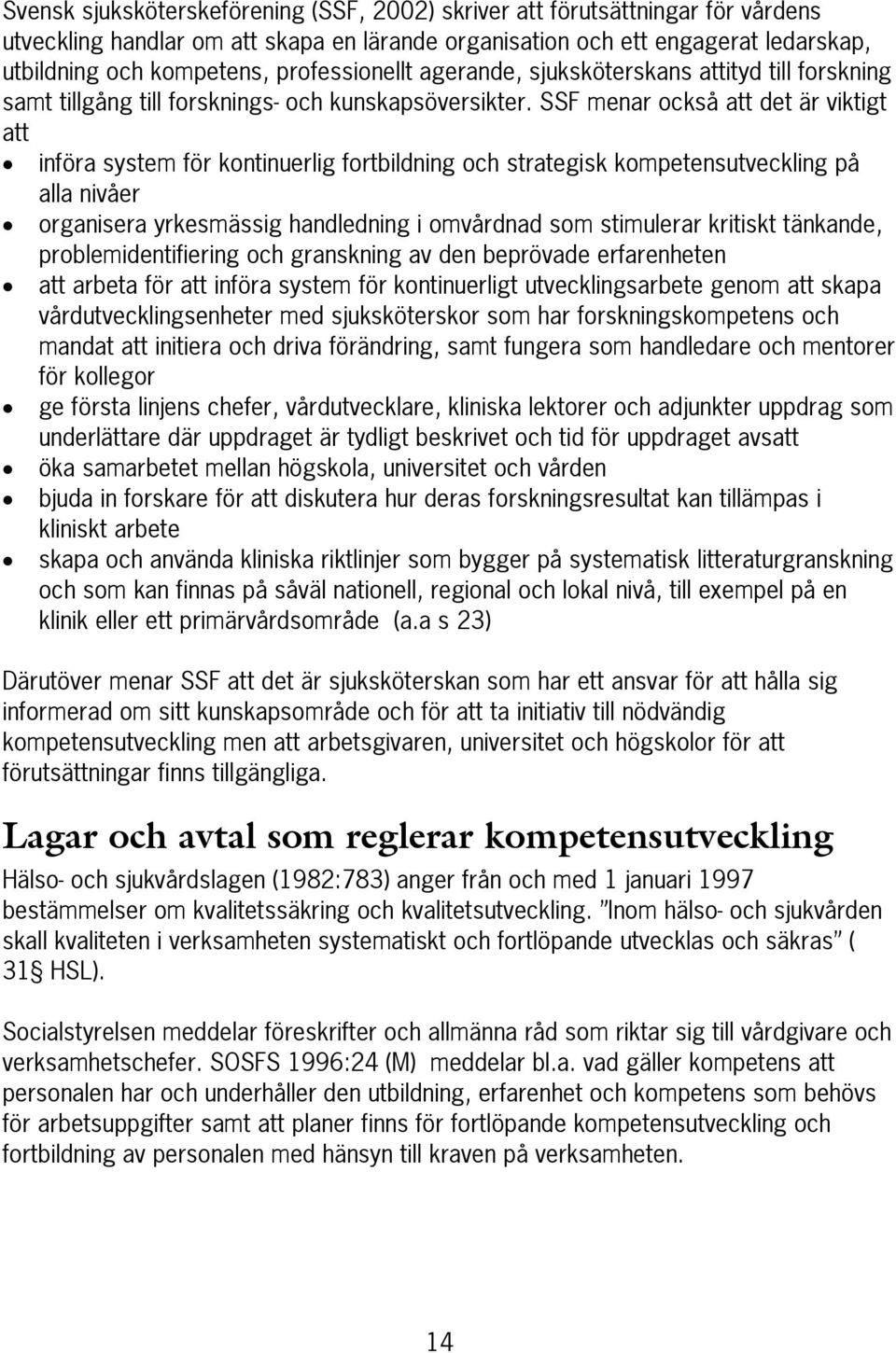 SSF menar också att det är viktigt att införa system för kontinuerlig fortbildning och strategisk kompetensutveckling på alla nivåer organisera yrkesmässig handledning i omvårdnad som stimulerar