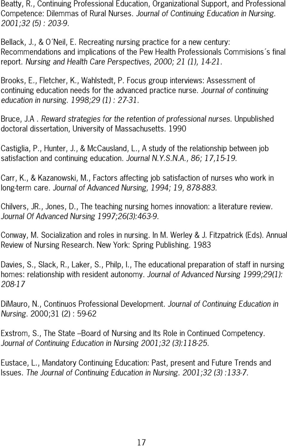 Nursing and Health Care Perspectives, 2000; 21 (1), 14-21. Brooks, E., Fletcher, K., Wahlstedt, P. Focus group interviews: Assessment of continuing education needs for the advanced practice nurse.