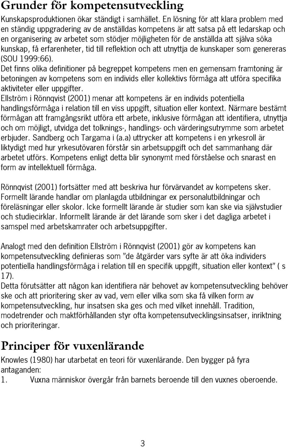 själva söka kunskap, få erfarenheter, tid till reflektion och att utnyttja de kunskaper som genereras (SOU 1999:66).