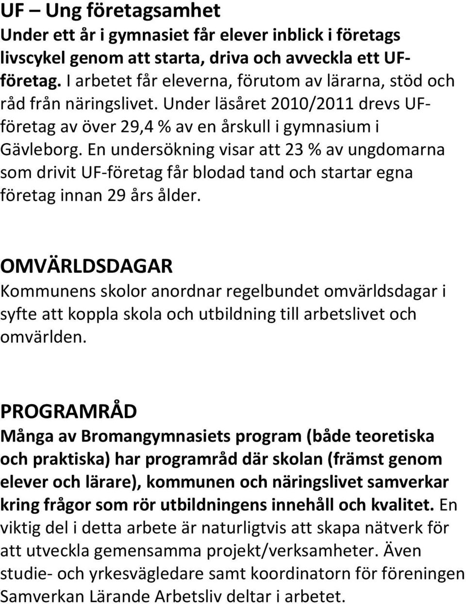 En undersökning visar att 23 % av ungdomarna som drivit UF-företag får blodad tand och startar egna företag innan 29 års ålder.