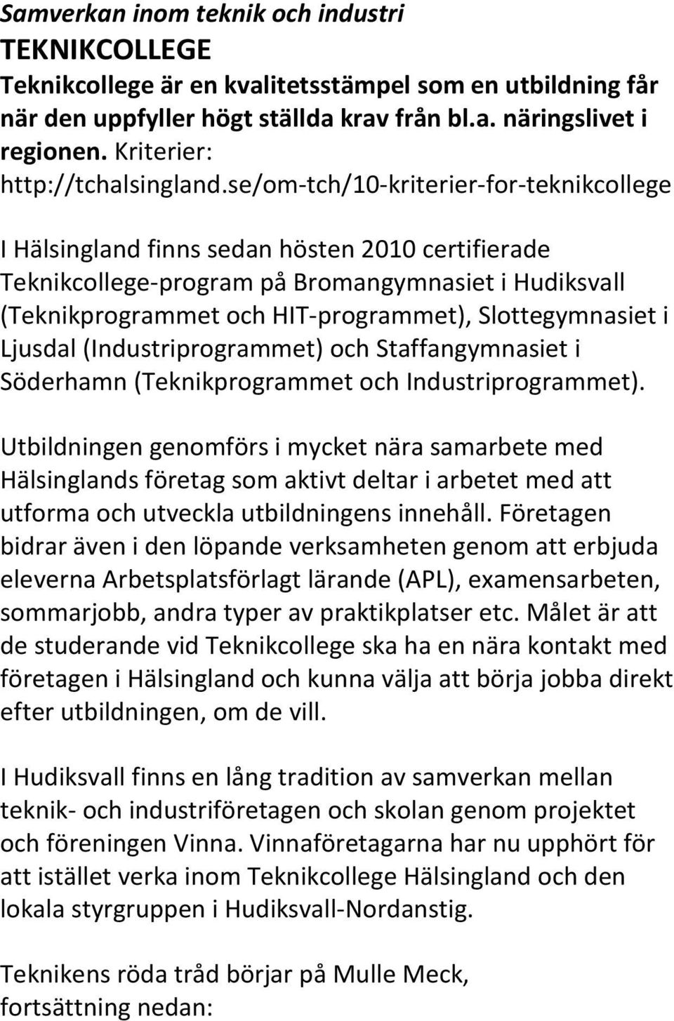se/om-tch/10-kriterier-for-teknikcollege I Hälsingland finns sedan hösten 2010 certifierade Teknikcollege-program på Bromangymnasiet i Hudiksvall (Teknikprogrammet och HIT-programmet),