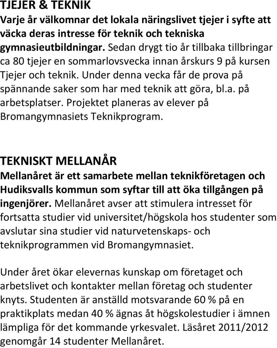 a. på arbetsplatser. Projektet planeras av elever på Bromangymnasiets Teknikprogram.